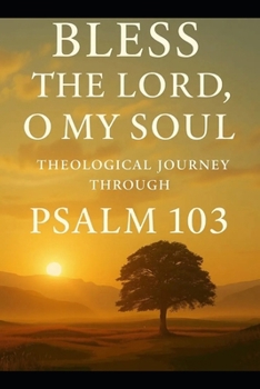 Paperback Bless the Lord, Oh My Soul: A Theological Journey Through Psalm 103 Book