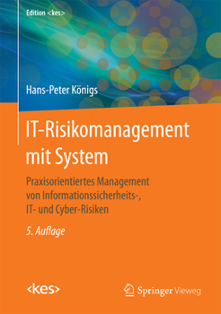 It-Risikomanagement Mit System: Praxisorientiertes Management Von Informationssicherheits-, It- Und Cyber-Risiken