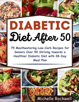 Paperback Diabetic Diet After 50: 75 Mouthwatering Low-Carb Recipes for Seniors Over 50 Striving towards a Healthier Diabetic Diet with 28-Day Meal Plan Book