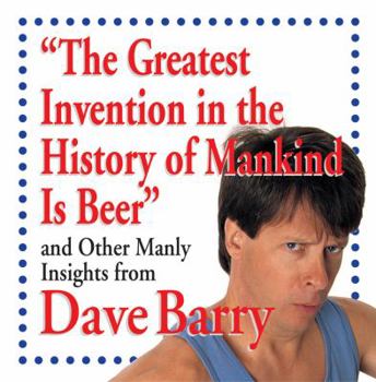 Hardcover The Greatest Invention in the History of Mankind Is Beer and Other Manly Insight Book