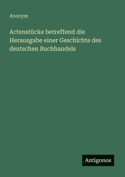 Actenstücke betreffend die Herausgabe einer Geschichte des deutschen Buchhandels