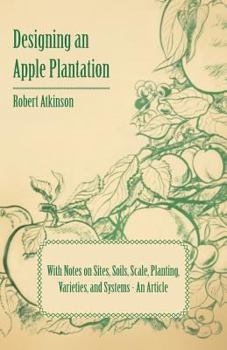 Paperback Designing an Apple Plantation with Notes on Sites, Soils, Scale, Planting, Varieties, and Systems - An Article Book