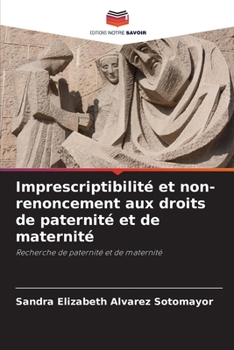 Imprescriptibilité et non-renoncement aux droits de paternité et de maternité: Recherche de paternité et de maternité (French Edition)