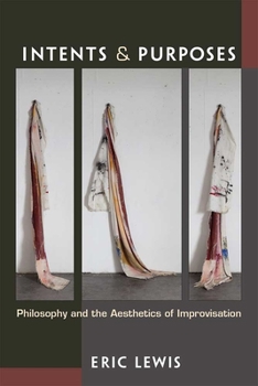 Hardcover Intents and Purposes: Philosophy and the Aesthetics of Improvisation Book