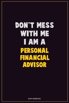 Paperback Don't Mess With Me, I Am A Personal financial advisor: Career Motivational Quotes 6x9 120 Pages Blank Lined Notebook Journal Book