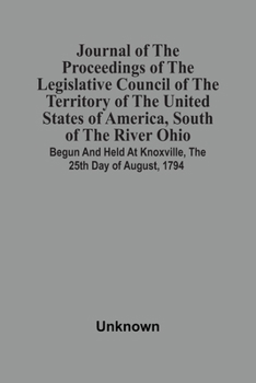 Paperback Journal Of The Proceedings Of The Legislative Council Of The Territory Of The United States Of America, South Of The River Ohio: Begun And Held At Kno Book