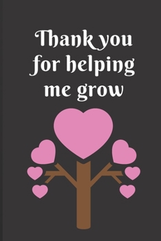 Thank you for helping me grow: Appreciation thank you journal - notebook | 100 sheets 6" x 9" journal for teachers, work, family, mentors