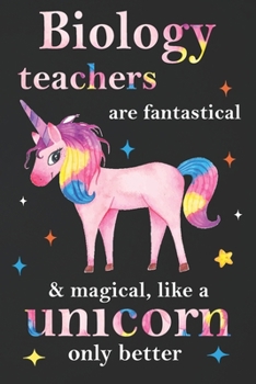 Paperback Biology Teachers Are Fantastical & Magical Like A Unicorn Only Better: Teacher Appreciation Gifts,: Unicorn Journal for girls, Teacher Appreciation Jo Book