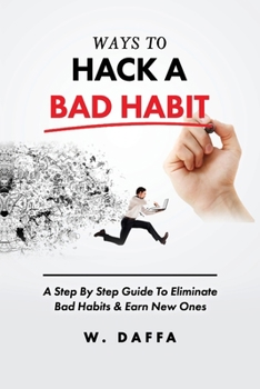 Paperback Ways To Hack A Bad Habit: A Step By Step Guide To Eliminate Bad Habits & Earn New Ones Book