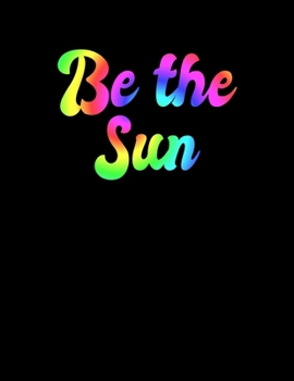 Be The Sun: 8.5" x 11" Journal or notebook with 150 pages of college-lined paper