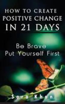 Paperback How To Create Positive Change in 21 Days: Be Brave, Put YOURSELF First Book