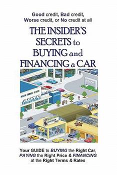 Paperback The Insider's Secrets To Buying And Financing A Car: Good Credit, Bad Credit, Worse Credit Or No Credit At All. Book