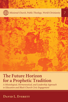 Paperback The Future Horizon for a Prophetic Tradition: A Missiological, Hermeneutical, and Leadership Approach to Education and Black Church Civic Engagement Book
