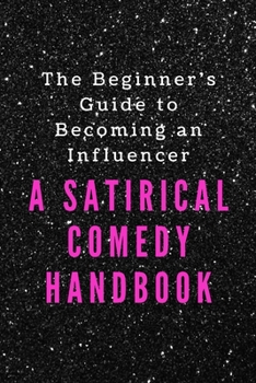 Paperback The Beginner's Guide to Becoming an Influencer: A Satirical Comedy Handbook Book