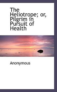 Paperback The Heliotrope; Or, Pilgrim in Pursuit of Health Book