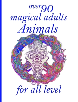 over 90 magical adults Animals for all level: Coloring Book with Lions, Elephants, Owls, Horses, Dogs, Cats, and Many More! (Animals with Patterns Col