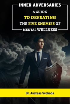 Inner Adversaries: A Guide to Defeating the Five Enemies of Mental Wellness