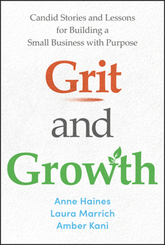 Hardcover Grit and Growth: Candid Stories and Lessons for Building a Small Business with Purpose Book