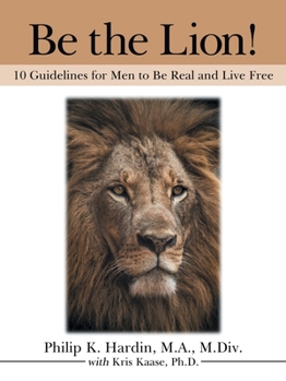 Paperback Be the Lion!: 10 Guidelines for Men to Be Real and Live Free Book