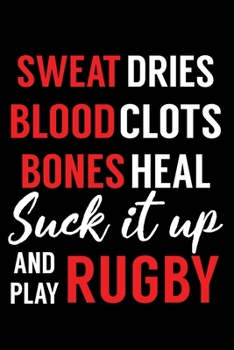 Suck It Up And Play Rugby: Rugby notebook, rugby logbook, rugby gift for a rugby player, rugby diary/ 120 Pages, 6x9, Soft Cover.