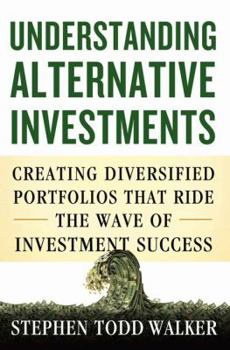 Hardcover Understanding Alternative Investments: Creating Diversified Portfolios That Ride the Wave of Investment Success Book