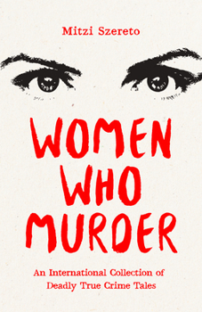 Paperback Women Who Murder: An International Collection of Deadly True Crime Tales Book