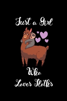 Just A Girl Who Loves Sloths: Sloths Notebook | Journal Or Notepad For Girls | Cute Sloths Lovers Gift For Girls (Lined, 6" x 9”)