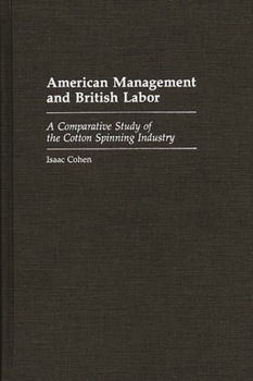 Hardcover American Management and British Labor: A Comparative Study of the Cotton Spinning Industry Book