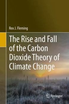 Hardcover The Rise and Fall of the Carbon Dioxide Theory of Climate Change Book