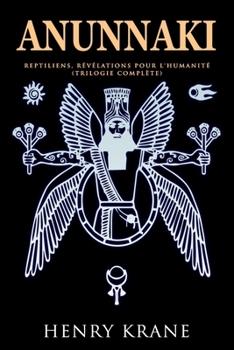 ANUNNAKI: Reptiliens, révélations pour l'humanité (Trilogie Complète) (Série Anunnaki) (French Edition)