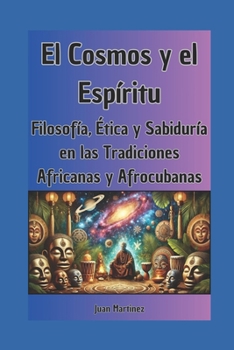 Paperback El Cosmos y el Espíritu: Filosofía, Ética y Sabiduría en las Tradiciones Africanas y Afrocubanas [Spanish] Book