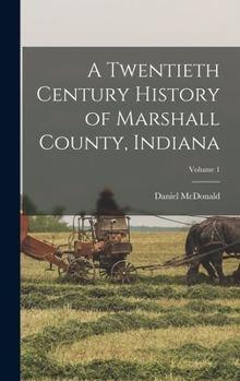 Hardcover A Twentieth Century History of Marshall County, Indiana; Volume 1 Book