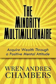 Paperback The Minority Multimillionaire: Acquire Wealth Through a Positive Mental Attitude Book