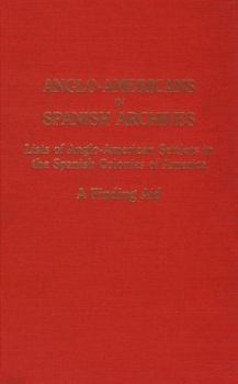 Paperback Anglo-Americans in Spanish Archives. Lists of Anglo-American Settlers in the Spanish Colonies of America: A Finding Aid Book