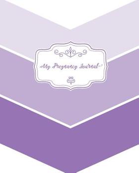 My Pregnancy Journal: Purple Chevron - Weekly Pregnancy Planner and Tracking Journal - Fun Mom To Be Keepsake - 128 bright and colorful pages - 8x10