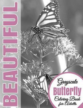 Beautiful Grayscale Butterfly Adult Coloring Book: (grayscale Coloring) (Art Therapy) (Adult Coloring Book) (Realistic Photo Coloring) (Relaxation)