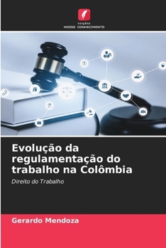 Evolução da regulamentação do trabalho na Colômbia (Portuguese Edition)