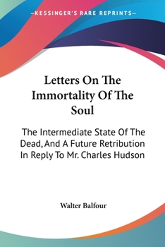Paperback Letters On The Immortality Of The Soul: The Intermediate State Of The Dead, And A Future Retribution In Reply To Mr. Charles Hudson Book