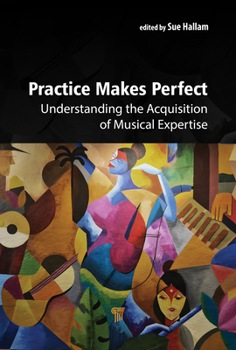 Hardcover Practice Makes Perfect: Understanding the Acquisition of Musical Expertise Book