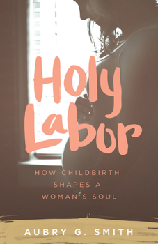 Paperback Holy Labor: How Childbirth Shapes a Woman's Soul Book