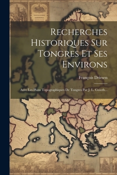 Paperback Recherches Historiques Sur Tongres Et Ses Environs: Avec Les Plans Topographiques De Tongres Par J. L. Guioth... [French] Book