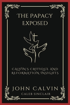 Paperback The Papacy Exposed: Calvin's Critique and Reformation Insights (Grapevine Press) Book