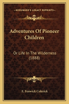 Adventures Of Pioneer Children: Or Life In The Wilderness
