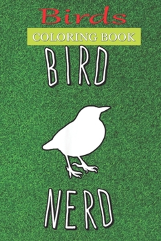 Birds Coloring Book: Bird Nerd Bird Watching A Bird Lovers Coloring Book with many Bird Designs (Bird Coloring Books For Kids, Adult)