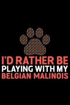 Paperback I'd Rather Be Playing with My Belgian Malinois: Cool Belgian Malinois Dog Journal Notebook - Funny Belgian Malinois Puppies - Belgian Malinois Owner G Book