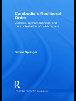 Paperback Cambodia's Neoliberal Order: Violence, Authoritarianism, and the Contestation of Public Space Book