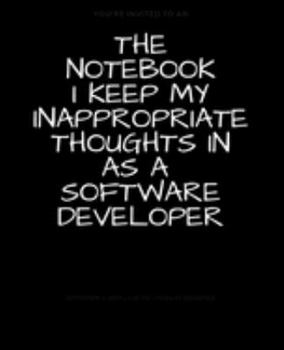 Paperback The Notebook I Keep My Inappropriate Thoughts In As A Software Developer: BLANK - JOURNAL - NOTEBOOK - COLLEGE RULE LINED - 7.5" X 9.25" -150 pages: F Book