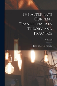 Paperback The Alternate Current Transformer in Theory and Practice; Volume 2 Book