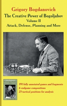 Hardcover The Creative Power of Bogoljubov Volume II: Attack, Defense, Planning and More Book