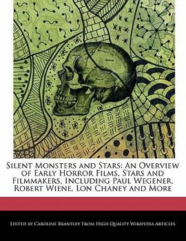 Paperback Silent Monsters and Stars: An Overview of Early Horror Films, Stars and Filmmakers, Including Paul Wegener, Robert Wiene, Lon Chaney and More Book